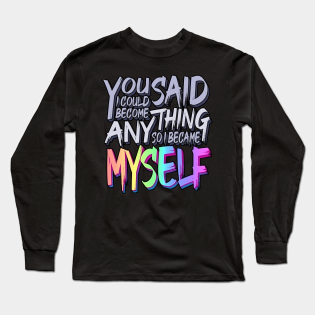 You Said I Could Become Anything, So I Became Myself (Rainbow) Long Sleeve T-Shirt by eranfowler